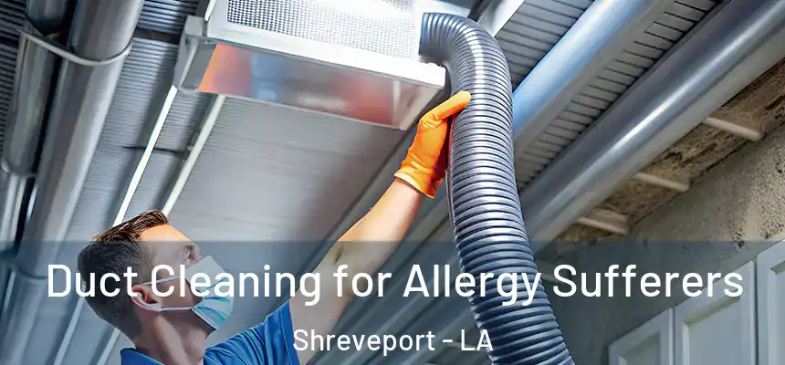  Duct Cleaning for Allergy Sufferers Shreveport - LA