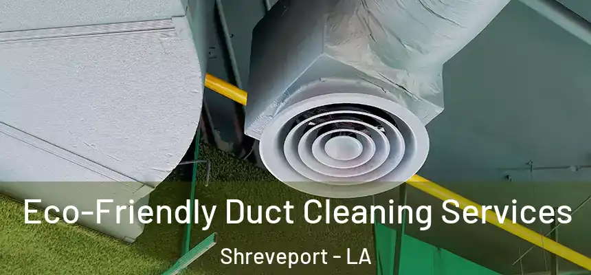  Eco-Friendly Duct Cleaning Services Shreveport - LA