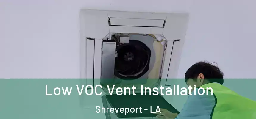  Low VOC Vent Installation Shreveport - LA