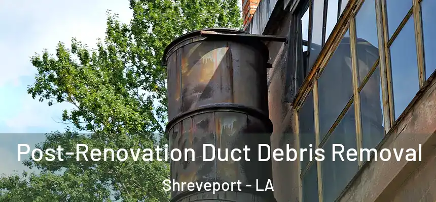  Post-Renovation Duct Debris Removal Shreveport - LA